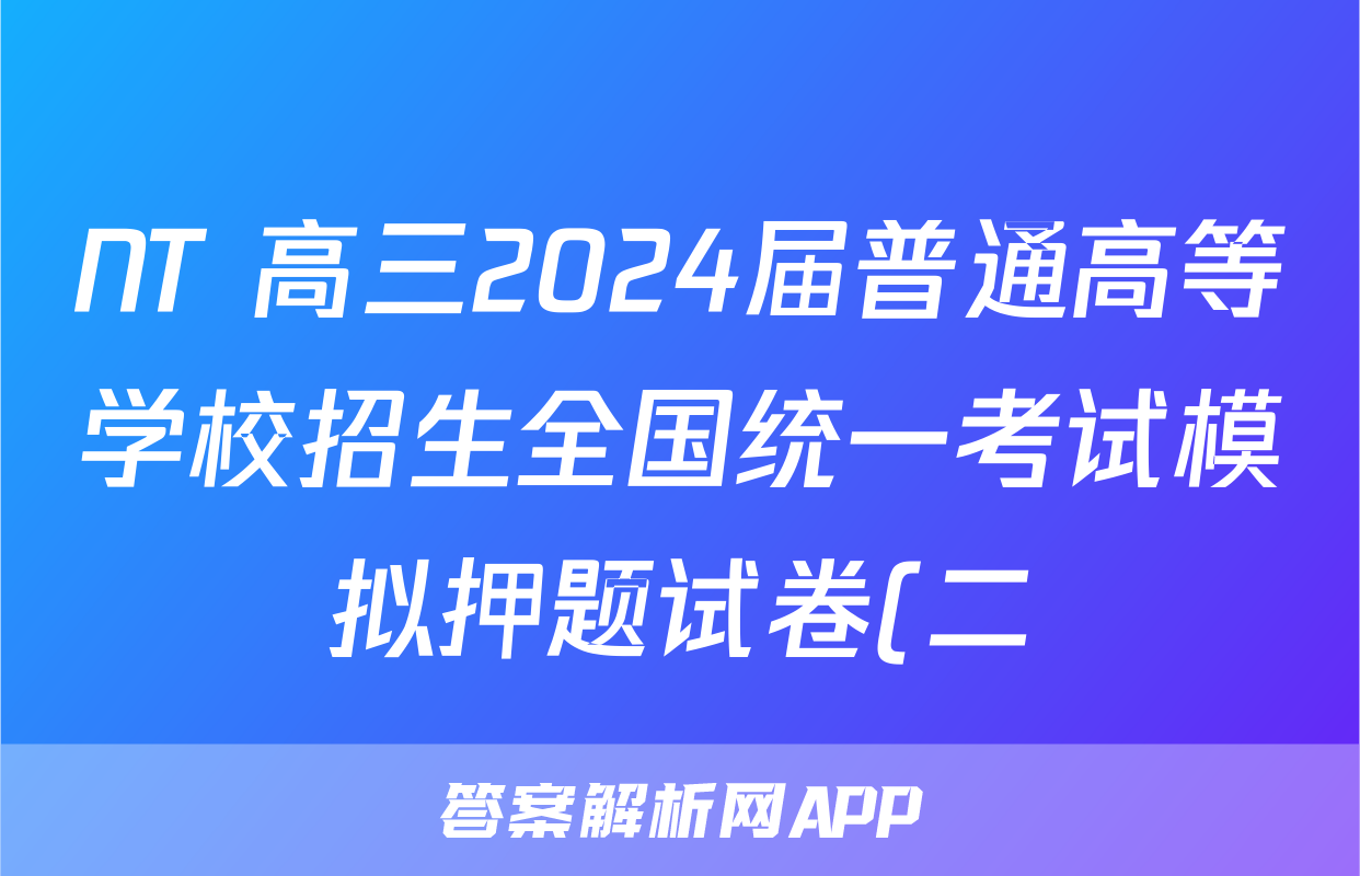 NT 高三2024届普通高等学校招生全国统一考试模拟押题试卷(二)2答案(数学)